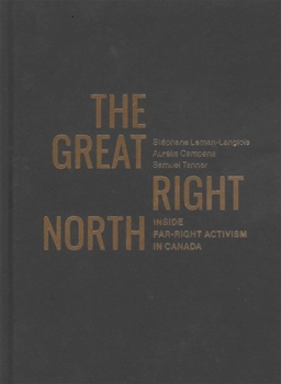 Hardcover The Great Right North: Inside Far-Right Activism in Canada Book