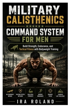 Military Calisthenics Command System for Men: Build Strength, Endurance, and Tactical Fitness with Bodyweight Training