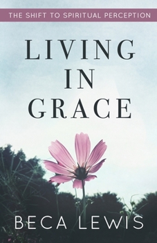 Paperback Living In Grace: The Shift To Spiritual Perception Book