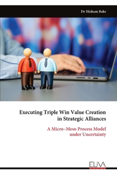 Paperback Executing Triple Win Value Creation in Strategic Alliances: A Micro-Meso Process Model under Uncertainty Book