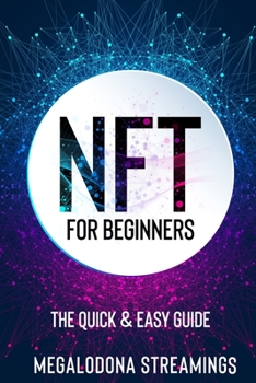 Paperback NFT (Non-Fungible Token) For Beginners: THE QUICK & EASY GUIDE Explore The Top NFT Collections Across Multiple Protocols Like Ethereum, BSC, And Flow Book