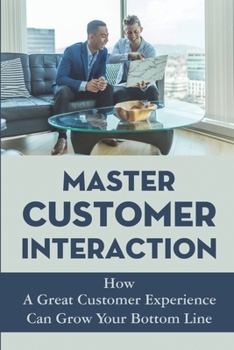 Paperback Master Customer Interaction: How A Great Customer Experience Can Grow Your Bottom Line: Enhancing Customer Experience Book