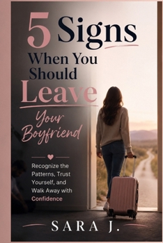 Paperback 5 Signs When You Should Leave Your Boyfriend: Recognize the Patterns, Trust Yourself, and Walk Away with Confidence Book