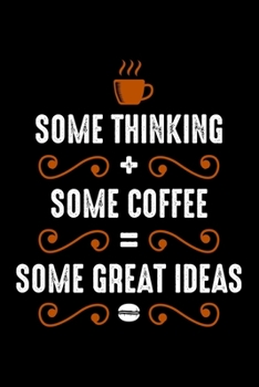 Some Thinking + Some Coffee = Some Great Ideas: Best notebook journal for multiple purpose like writing notes, plans and ideas. Best journal for women, men, girls and boys for daily usage