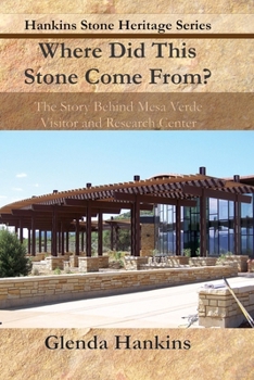 Where Did This Stone Come From?: The Story Behind Mesa Verde Visitor and Research Center (Hankins Stone Heritage Series)