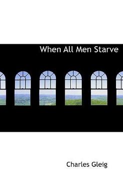 Paperback When All Men Starve [Large Print] Book