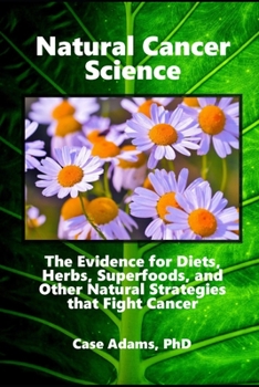 Paperback Natural Cancer Science: The Evidence for Diets, Herbs, Superfoods, and Other Natural Strategies that Fight Cancer Book