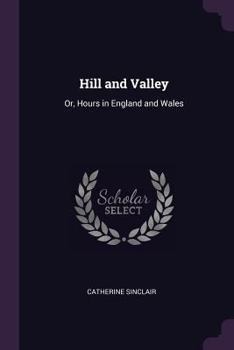 Paperback Hill and Valley: Or, Hours in England and Wales Book