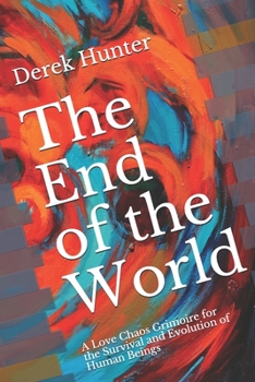 Paperback The End of the World: A Love Chaos Grimoire for the Survival and Evolution of Human Beings Book