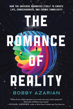 Hardcover The Romance of Reality: How the Universe Organizes Itself to Create Life, Consciousness, and Cosmic Complexity Book