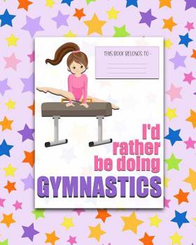 I'd rather be Doing Gymnastics: a bright, colorful, Elementary School Children's Composition Notebook which shows off your child's personality, flare, ... fun and the school day more exciting.