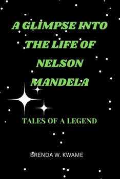 A Glimpse Into the Life of Nelson Mandela: Tales of a Legend
