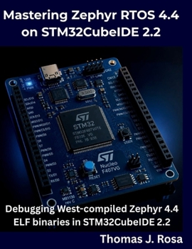 Paperback Mastering Zephyr RTOS 4.4 on STM32CubeIDE 2.2: Debugging West-compiled Zephyr 4.4 ELF binaries in STM32CubeIDE 2.2 Book