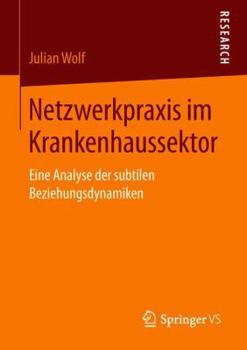 Paperback Netzwerkpraxis Im Krankenhaussektor: Eine Analyse Der Subtilen Beziehungsdynamiken [German] Book