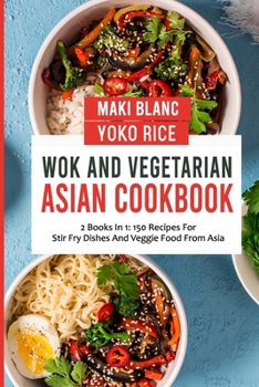 Paperback Wok And Vegetarian Asian Cookbook: 2 Books In 1: 150 Recipes For Stir Fry Dishes And Veggie Food Book