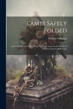 Paperback Lambs Safely Folded: Authentic Records of the Power of Divine Grace in the Hearts of Children Early Called Home Book