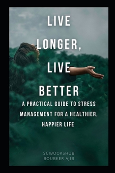Paperback Live Longer, Live Better: A Practical Guide to Stress Management for a Healthier, Happier Life Book