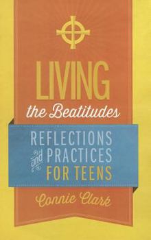 Paperback Living the Beatitudes: Reflections, Prayers and Practices for Teens Book