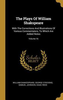 Hardcover The Plays Of William Shakspeare: With The Corrections And Illustrations Of Various Commentators, To Which Are Added Notes; Volume 16 Book