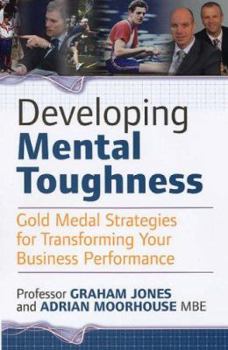 Developing Mental Toughness: Gold Medal Strategies for Transforming Your Business Performance