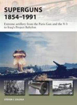Superguns 1854-1991: Extreme artillery from the Paris Gun and the V-3 to Iraq's Project Babylon - Book #265 of the Osprey New Vanguard