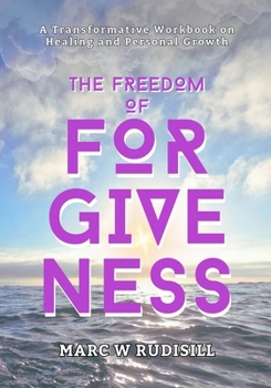Paperback The Freedom of Forgiveness: A transformative workbook on healing and personal growth Book