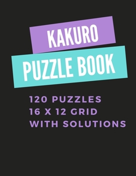 Paperback Kakuro Puzzle Book: 120 puzzles 16x12 grid with solutions - A fun way to exercise your brain Book