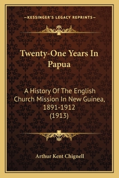 Twenty-One Years In Papua: A History Of The English Church Mission In New Guinea, 1891-1912
