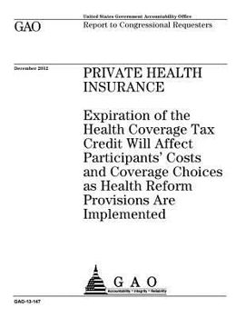 Private Health Insurance: Expiration of the Health Coverage Tax Credit Will Affect Participants' Costs and Coverage Choices as Health Reform Provisions Are Implemented: Report to Congressional Request