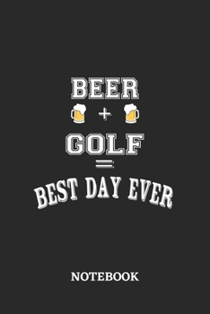 BEER + GOLF = Best Day Ever Notebook: 6x9 inches - 110 ruled, lined pages • Greatest Alcohol Journal for the best notes, memories and drunk thoughts • Gift, Present Idea