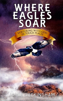 Paperback Where Eagles Soar: Venturing with God in Tough Places Book