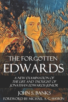 Paperback The Forgotten Edwards: A New Examination of the Life and Thought of Jonathan Edwards Junior Book