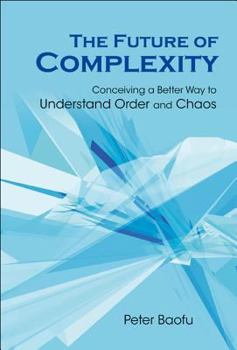 Hardcover Future of Complexity, The: Conceiving a Better Way to Understand Order and Chaos Book