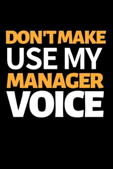 Don't Make Use My Manager Voice: Funny Manager Notebook/Journal (6” X 9”) Unique Appreciation Gift Idea For Manager