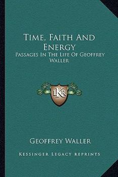 Paperback Time, Faith And Energy: Passages In The Life Of Geoffrey Waller Book