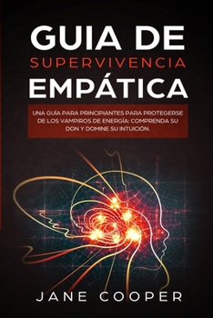 Paperback Guia de supervivencia emp?tica: Una gu?a para principiantes para protegerse de los vampiros de energ?a: Comprenda su don y domine su intuici?n. Empath [Spanish] Book