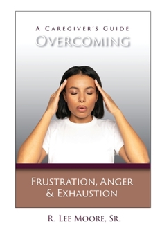 Paperback Overcoming Frustration, Anger, & Exhaustion: A Caregiver's Guide Book