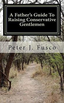 Paperback A Father's Guide To Raising Conservative Gentlemen: And Saving America At The Same Time Book