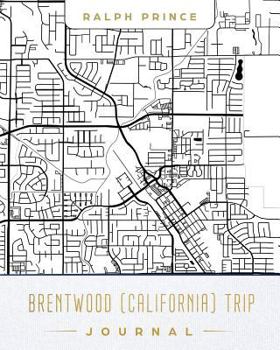 Brentwood (California) Trip Journal : Lined Brentwood (California) Vacation/Travel Guide Accessory Journal/Diary/Notebook with Brentwood (California) Map Cover Art