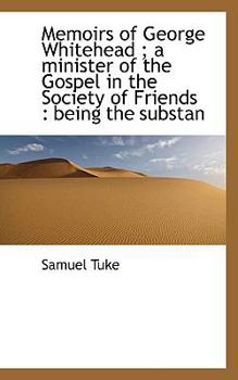 Memoirs of George Whitehead; a Minister of the Gospel in the Society of Friends : Being the Substan