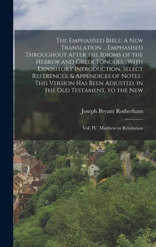 Hardcover The Emphasised Bible: A New Translation ... Emphasised Throughout After the Idioms of the Hebrew and Greek Tongues: With Expository Introduc Book