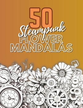 Paperback 50 Steampunk Flower Mandalas: A Flower Mandala Coloring Book for Adults Book