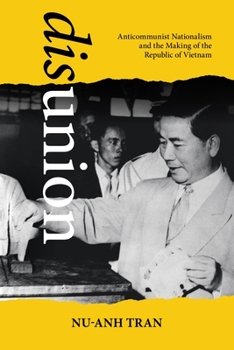 Disunion: Anticommunist Nationalism and the Making of the Republic of Vietnam - Book  of the Studies of the Weatherhead East Asian Institute, Columbia University