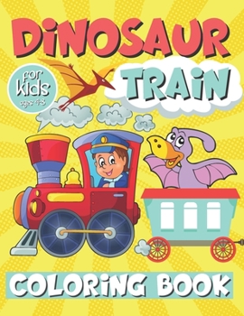 Dinosaur Train Coloring Book For Kids Ages 4-8: Train Activity Coloring Book For Boys and Girls, Creative Train Gifts for Kids.