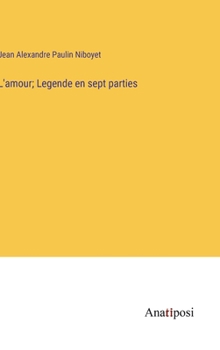 L'amour; Legende en sept parties