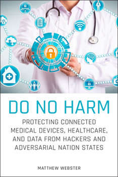 Paperback Do No Harm: Protecting Connected Medical Devices, Healthcare, and Data from Hackers and Adversarial Nation States Book
