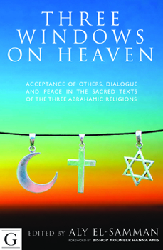 Hardcover Three Windows on Heaven: Acceptance of Others, Dialogue and Peace in the Sacred Texts of the Three Abrahamic Religions Book