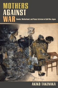 Hardcover Mothers Against War: Gender, Motherhood, and Peace Activism in Cold War Japan Book