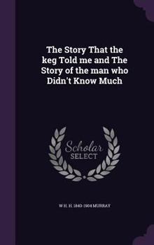 The Story that the Keg Told Me and the Story of the Man Who Didn't Know Much