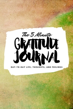 Paperback The 5 Minute Gratitude Journal: Day-To-Day Life, Thoughts, and Feelings (6x9 Softcover Journal) Book